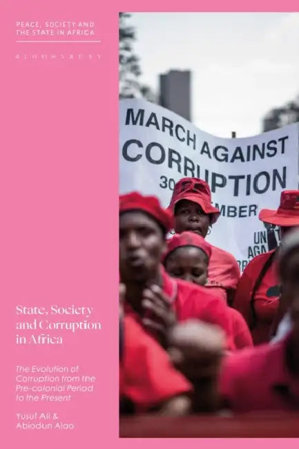 State, Society and Corruption in Africa: The Evolution of Corruption from the Pre-colonial Period to the Present by Yusuf Ali, Abiodun Alao