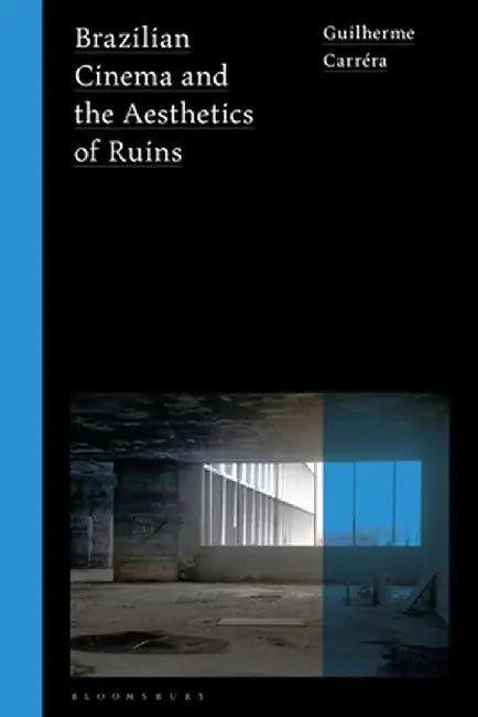 Brazilian Cinema and the Aesthetics of Ruins by Guilherme Carréra