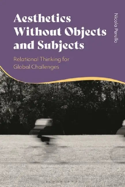 Aesthetics without Objects and Subjects: Relational Thinking for Global Challenges by Nicola Perullo