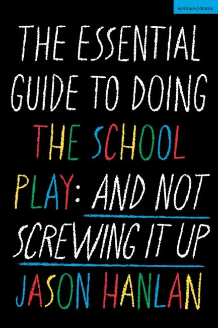 The Essential Guide to Doing the School Play: And Not Screwing It Up by Jason Hanlan