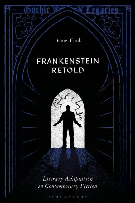 Frankenstein Retold: Literary Adaptation in Contemporary Fiction by Daniel Cook, Daniel Cook, Maisha Wester