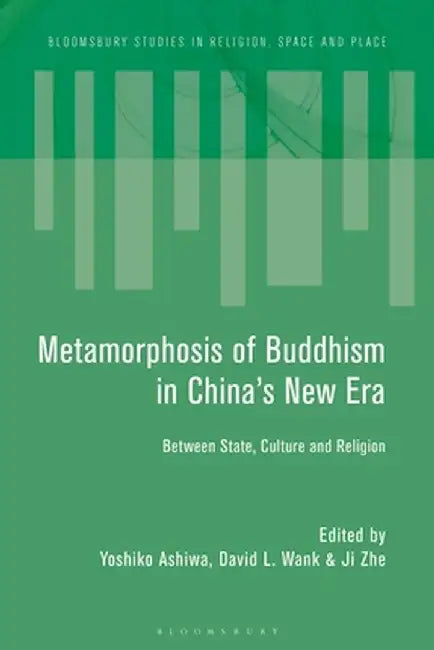 The Metamorphosis of Buddhism in New Era China: Between State, Culture, and Religion by David Wank