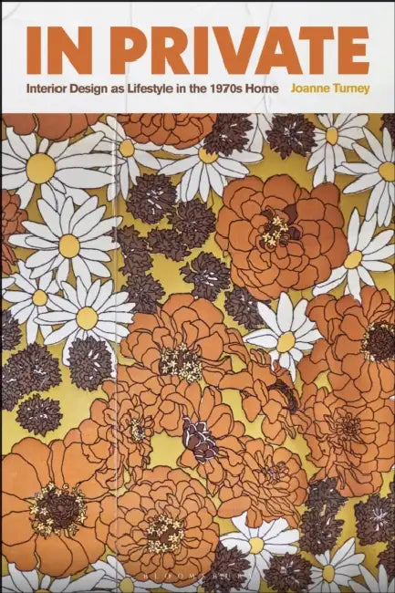 In Private: Interior Design as Lifestyle in the 1970s Home by Joanne Turney