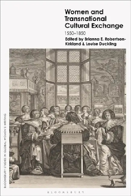 Women and Transnational Cultural Exchange: 1550-1850 by Brianna E. Robertson-Kirkland, Marie Mulvey-Roberts, Louise Duckling