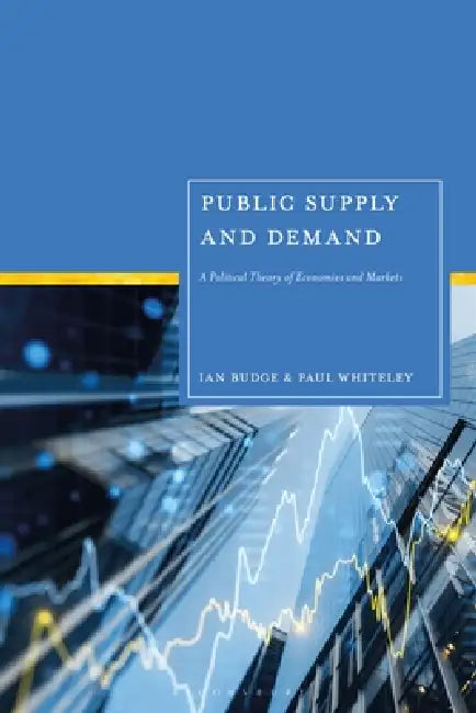 Public Supply and Demand: A Political Theory of Economies and Markets by Ian Budge, Paul Whiteley