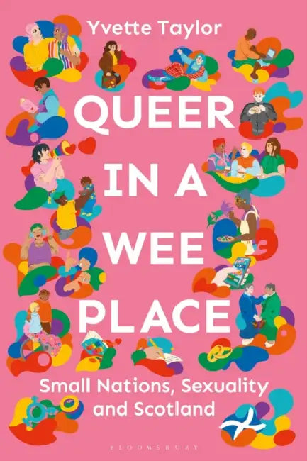 Queer in a Wee Place: Small Nations, Sexuality & Scotland by Yvette Taylor