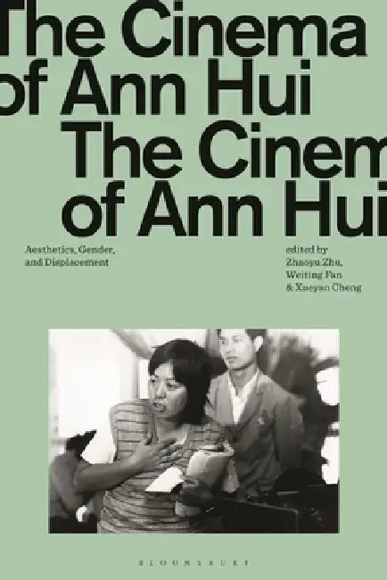 The Cinema of Ann Hui: Aesthetics, Gender, and Displacement by Zhaoyu Zhu, Mark Gallagher, Weiting Fan
