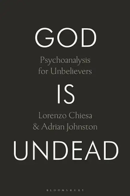 God Is Undead: Psychoanalysis for Unbelievers by Lorenzo Chiesa