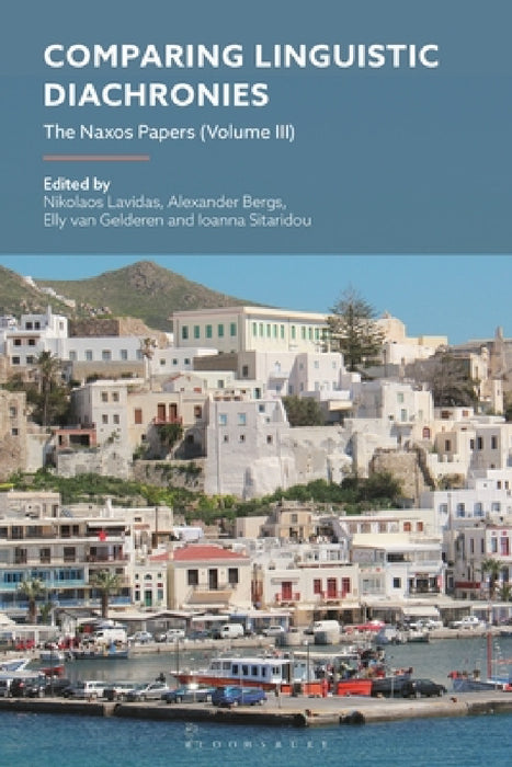 Comparing Linguistic Diachronies: The Naxos Papers (Volume III) by Nikolaos Lavidas, Alexander Bergs, Elly Van Gelderen