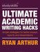 Ultimate Academic Writing Hacks: Simple Strategies for Better Essays, Reports and Dissertations by Ryan Arthur