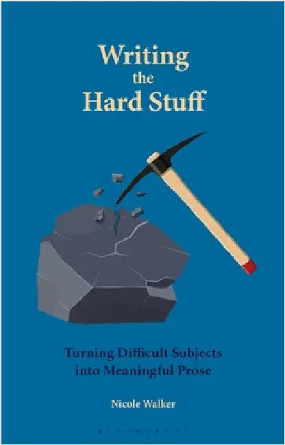 Writing the Hard Stuff: Turning Difficult Subjects Into Meaningful Prose by Nicole Walker