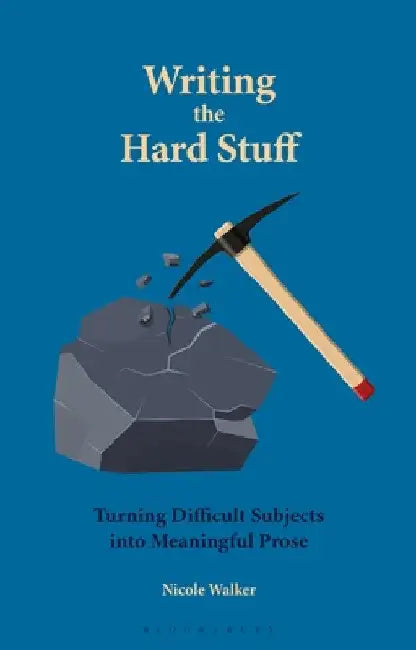 Writing the Hard Stuff: Turning Difficult Subjects Into Meaningful Prose by Nicole Walker