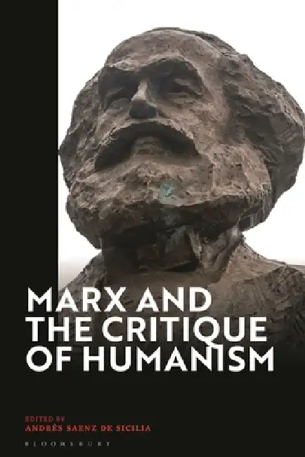Marx and the Critique of Humanism by Andres Saenz de Sicilia
