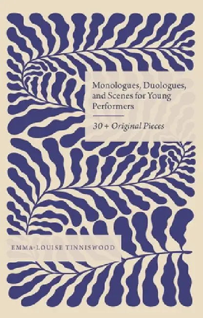 Monologues, Duologues and Scenes for Young Performers: 30+ Original Pieces by Emma-Louise Tinniswood