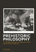 Prehistoric Philosophy: The Neolithic Revolution, Indigenous Critique, and the Myths of Civilization by Justin Pack