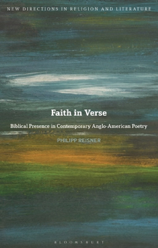Faith in Verse: Biblical Presence in Contemporary Anglo-American Poetry by Philipp Reisner, Emma Mason, Mark Knight