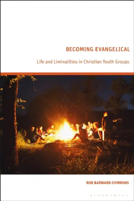 Becoming Evangelical: Life and Liminalities in Christian Youth Groups by Rob Barward-Symmons