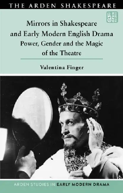 Mirrors in Shakespeare and Early Modern English Drama: Power, Gender and the Magic of the Theatre by Valentina Finger, Lisa Hopkins, Douglas Bruster