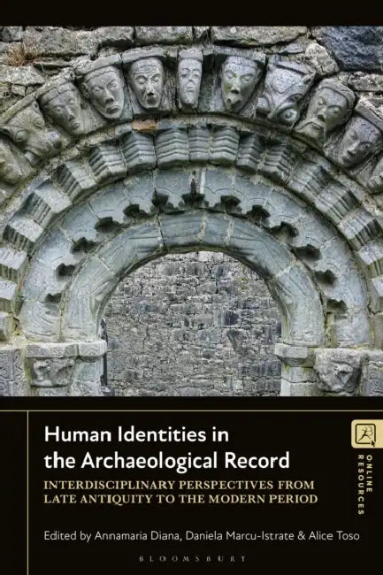 Human Identities in the Archaeological Record: Interdisciplinary Perspectives from Late Antiquity to the Modern Period by Annamaria Diana, Daniela Marcu-Istrate, Alice Toso