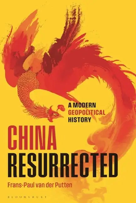 China Resurrected: A Modern Geopolitical History by Frans-Paul Van Der Putten