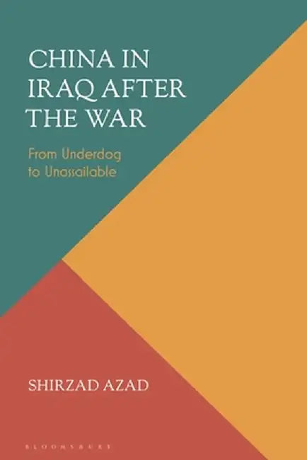 China in Iraq After the War: From Underdog to Unassailable by Shirzad Azad
