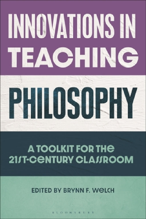 Innovations in Teaching Philosophy: A Toolkit for the 21st-Century Classroom by Brynn F. Welch