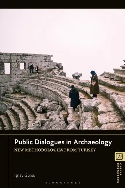 Public Dialogues in Archaeology: New Methodologies from Turkey by Isilay Gürsu