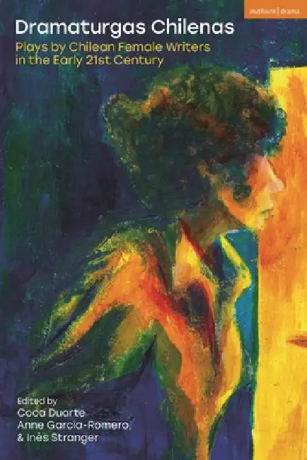 Dramaturgas Chilenas: Plays by Chilean Female Writers in the Early 21st Century by Coca Duarte, Anne García-Romero, Inés Stranger