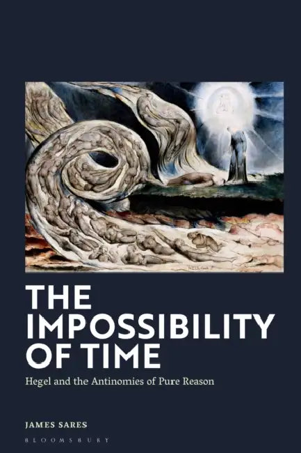 The Impossibility of Time: Hegel and the Antinomies of Pure Reason by James Sares