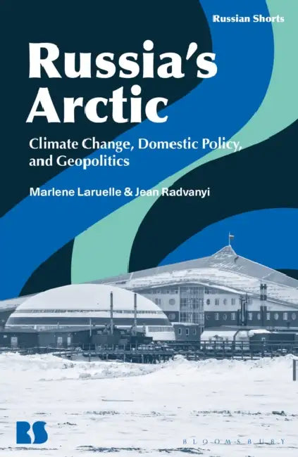 Russia's Arctic: Climate Change, Domestic Policy, and Geopolitics by Marlene Laruelle, Stephen M. Norris, Jean Radvanyi