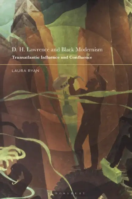 D. H. Lawrence and Black Modernism: Transatlantic Influence and Confluence by Laura Ryan