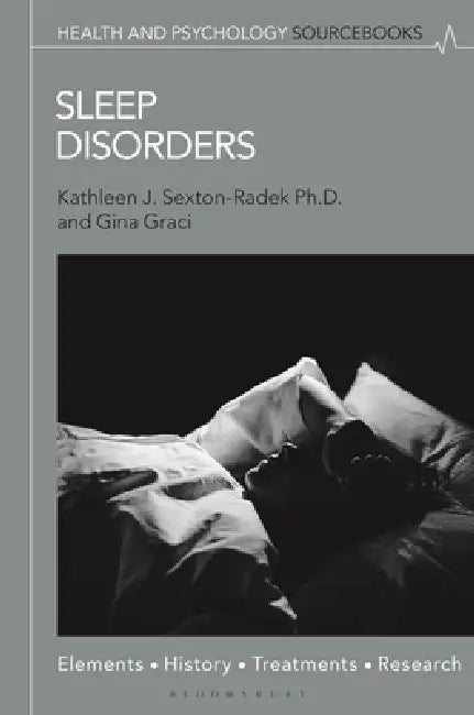 Sleep Disorders: Elements, History, Treatments, and Research by Kathleen J. Sexton-Radek Ph D., Gina Graci