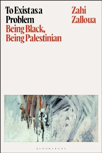 To Exist as a Problem: Being Black, Being Palestinian by Zahi Zalloua