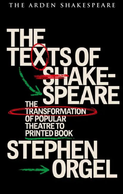 The Texts of Shakespeare: The Transformation of Popular Theatre to Printed Book by Stephen Orgel