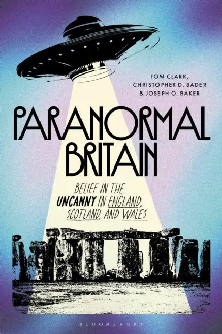 Paranormal Britain: Belief in the Uncanny in England, Scotland, and Wales by Tom Clark, Christopher D. Bader, Joseph O. Baker