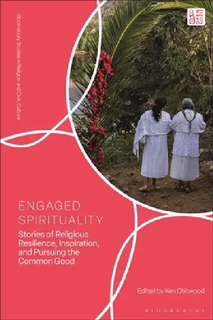 Engaged Spirituality: Stories of Religious Resilience, Inspiration, and Pursuing the Common Good by Ken Chitwood, Richard Flory