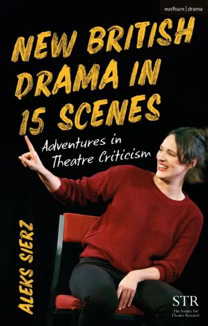 New British Drama in 15 Scenes: Adventures in Theatre Criticism by Aleks Sierz