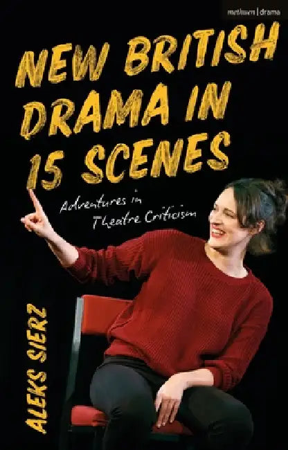 New British Drama in 15 Scenes: Adventures in Theatre Criticism by Aleks Sierz
