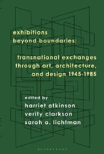 Exhibitions Beyond Boundaries: Transnational Exchanges Through Art, Architecture, and Design 1945-1985 by Atkinson, Harriet