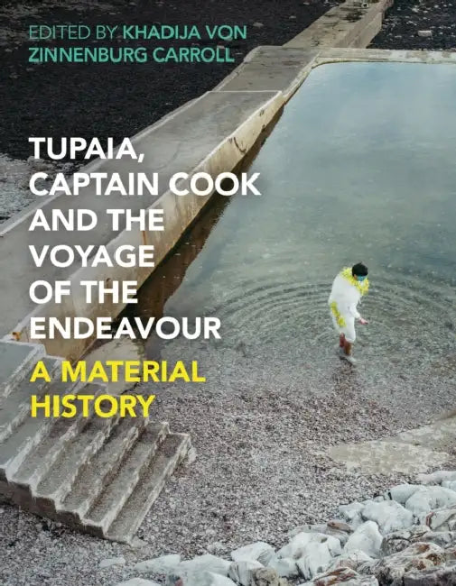 Tupaia, Captain Cook and the Voyage of the Endeavour: A Material History by Khadija Von Zinnenburg Carroll