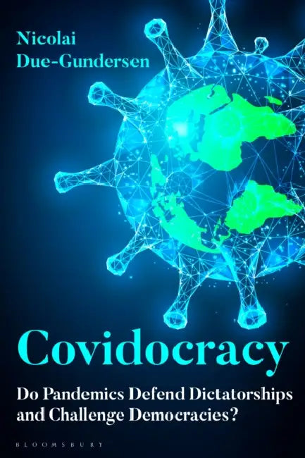 Covidocracy: Do Pandemics Defend Dictatorships and Challenge Democracies? by Nicolai Due-Gundersen
