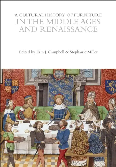 A Cultural History of Furniture in the Middle Ages and Renaissance by Erin J. Campbell, Stephanie Miller