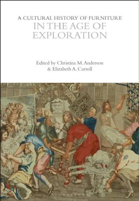 A Cultural History of Furniture in the Age of Exploration by Megan Aldrich, Christina M. Anderson, Elizabeth A. Carroll