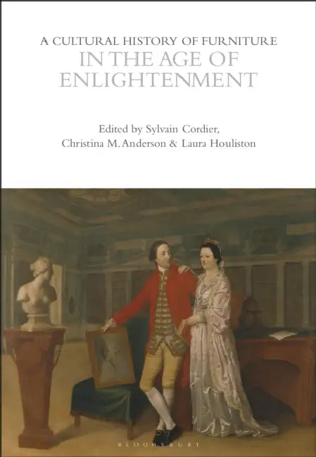 A Cultural History of Furniture in the Age of Enlightenment by Sylvain Cordier, Christina M. Anderson, Laura Houliston