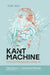 Kant Machine: Critical Philosophy After AI by Yuk Hui, Michael Marder, Giovanbattista Tusa