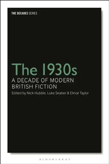 The 1930s: A Decade of Modern British Fiction by Nick Hubble, Luke Seaber, Philip Tew