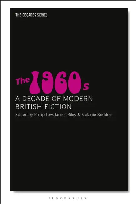 The 1960s: A Decade of Modern British Fiction by Nick Hubble, James Riley, Philip Tew