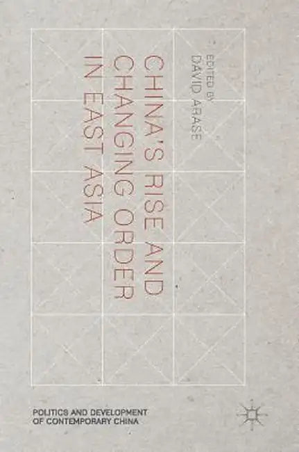 China's Rise and Changing Order in East Asia by David Arase