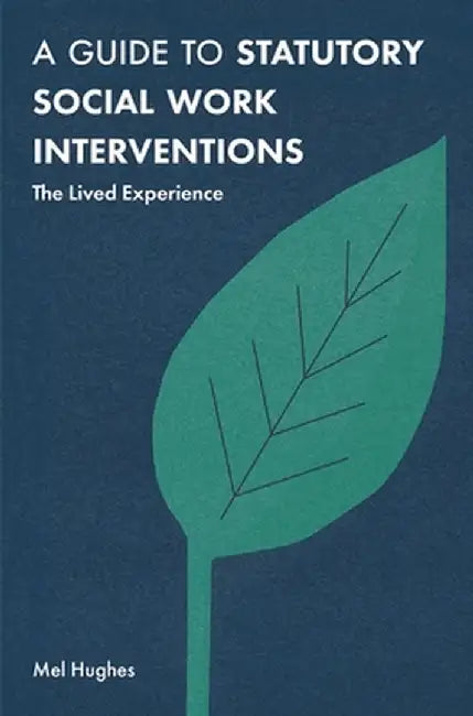 A Guide to Statutory Social Work Interventions: The Lived Experience by Mel Hughes