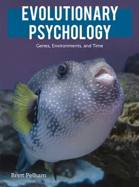 Evolutionary Psychology: Environments, Genes, and Time by Brett Pelham